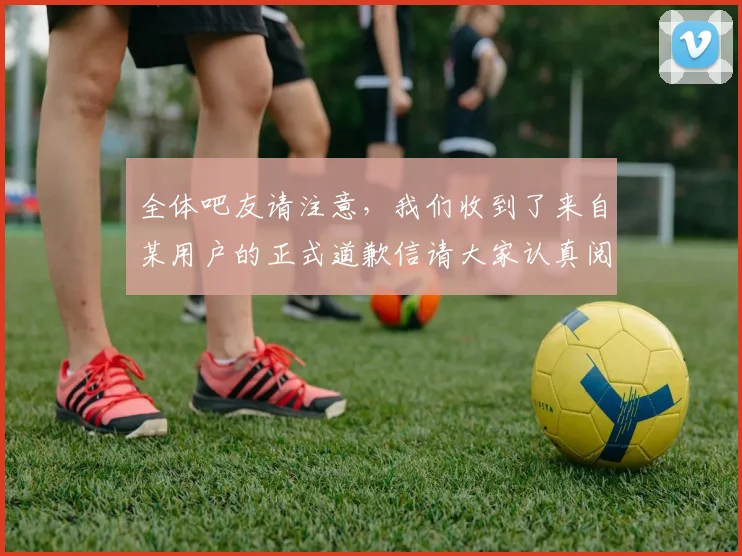 全体吧友请注意，我们收到了来自某用户的正式道歉信请大家认真阅读