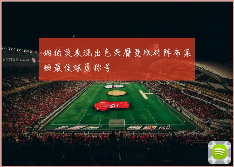 姆伯莫表现出色荣膺曼联对阵布莱顿最佳球员称号