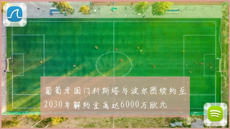 葡萄牙国门科斯塔与波尔图续约至2030年解约金高达6000万欧元